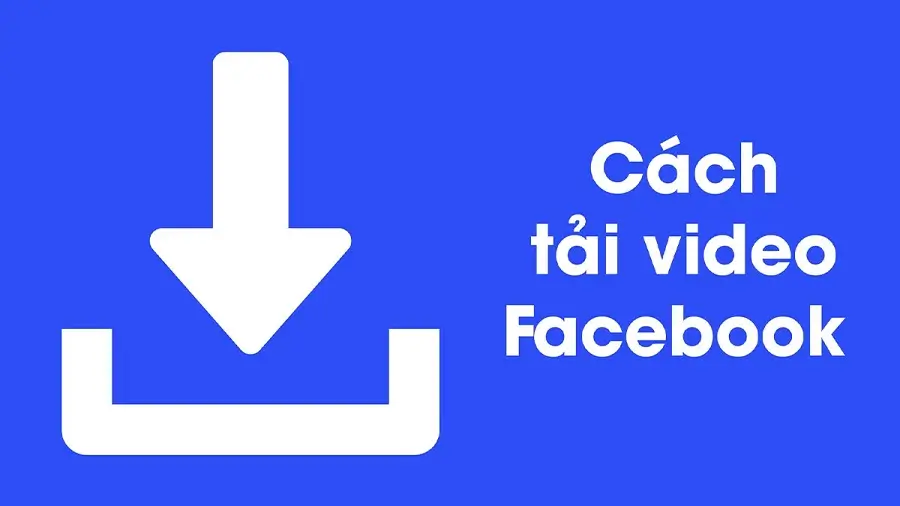 Hướng dẫn cách tải video Facebook 4K về máy tính điện thoại